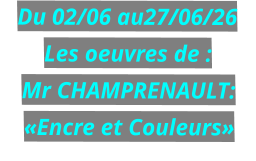 Du 02/06 au27/06/26 Les oeuvres de : Mr CHAMPRENAULT: «Encre et Couleurs»