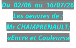 Du  02/06  au  16/07/26 Les oeuvres de : Mr CHAMPRENAULT: «Encre et Couleurs»